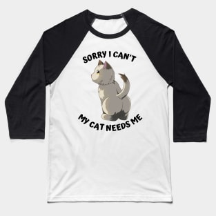 Sorry I Cant My Cat Needs Me, Funny Cat Baseball T-Shirt